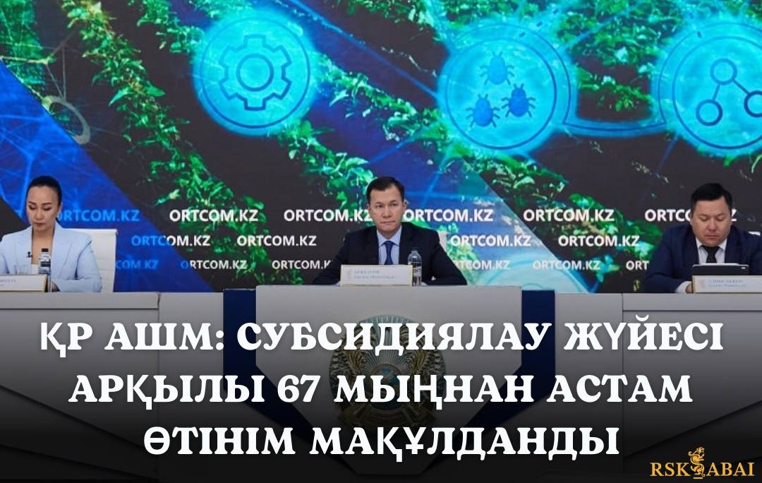 ҚР АШМ: субсидиялау жүйесі арқылы 67 мыңнан астам өтінім мақұлданды
